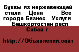 Буквы из нержавеющей стали. › Цена ­ 700 - Все города Бизнес » Услуги   . Башкортостан респ.,Сибай г.